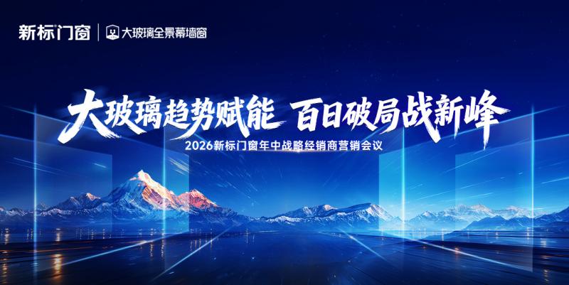 大玻璃趋势赋能 | 2026新标门窗年中战略经销商营销会议圆满举行，聚力冲刺百日巅峰之战